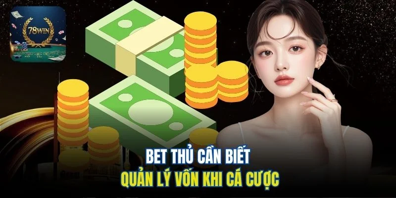 Bet thủ cần biết quản lý vốn khi cá cược