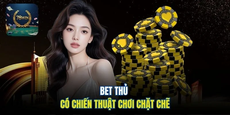 Bet thủ có chiến thuật chơi chặt chẽ