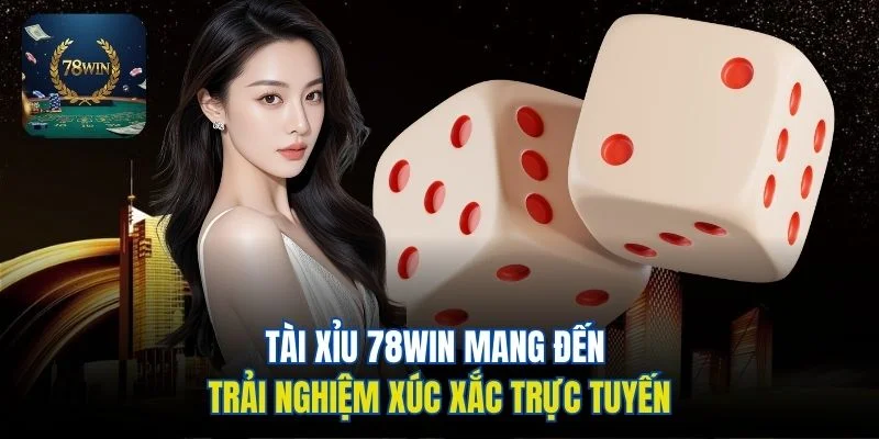Tài xỉu 78win mang đến trải nghiệm xúc xắc trực tuyến